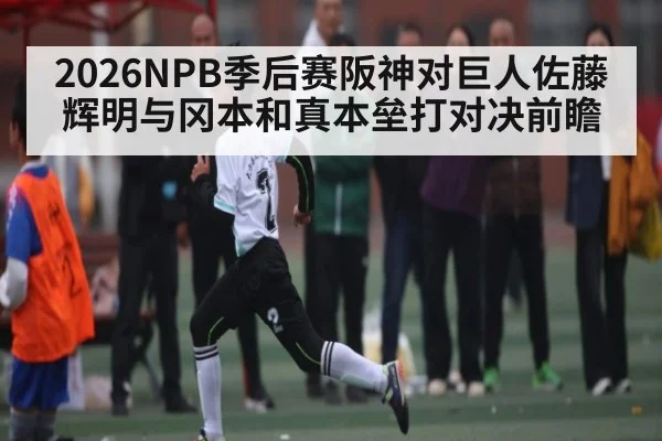 2026NPB季后赛阪神对巨人佐藤辉明与冈本和真本垒打对决前瞻