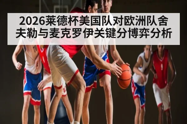 2026莱德杯美国队对欧洲队舍夫勒与麦克罗伊关键分博弈分析
